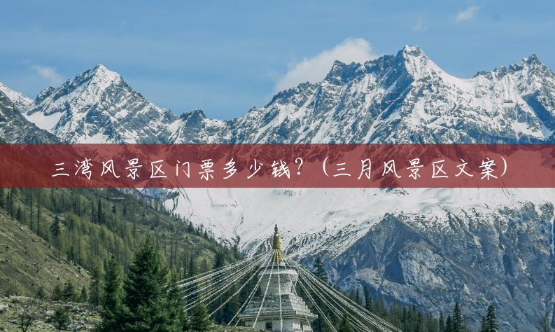 三湾风景区门票多少钱?(三月风景区文案) 三湾风景区门票多少钱?(三月风景区文案)