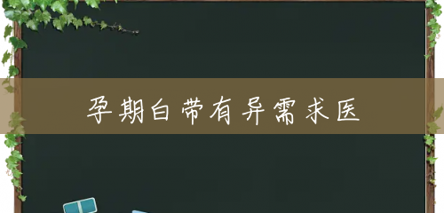 孕期白带有异需求医