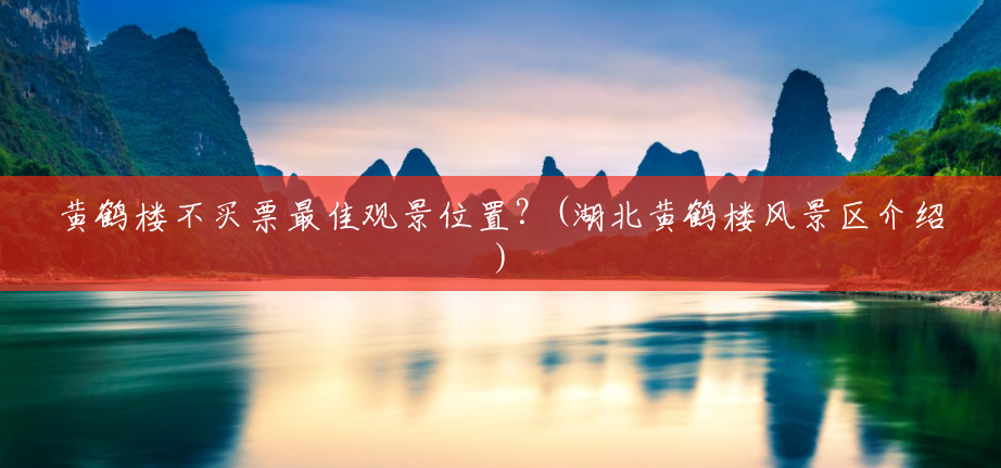黄鹤楼不买票最佳观景位置?(湖北黄鹤楼风景区介绍) 黄鹤楼不买票最佳观景位置?(湖北黄鹤楼风景区介绍)