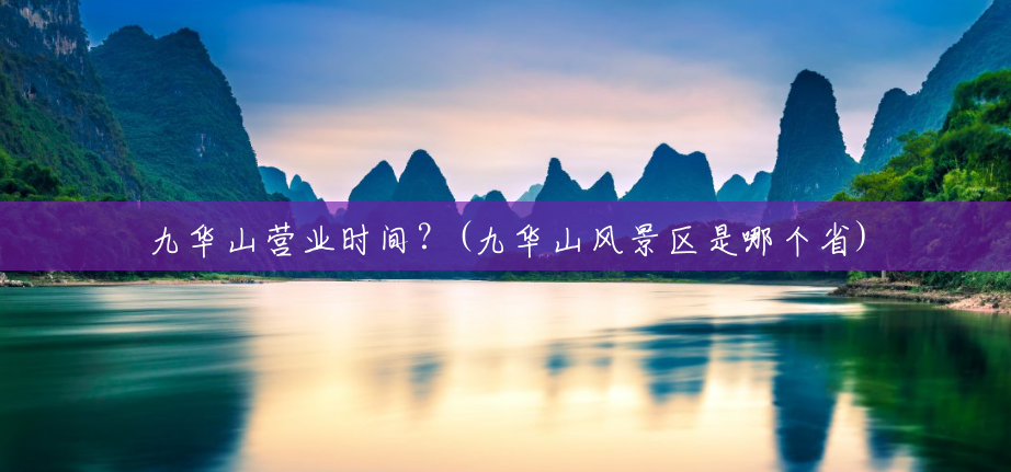 九华山营业时间?(九华山风景区是哪个省) 九华山营业时间?(九华山风景区是哪个省)