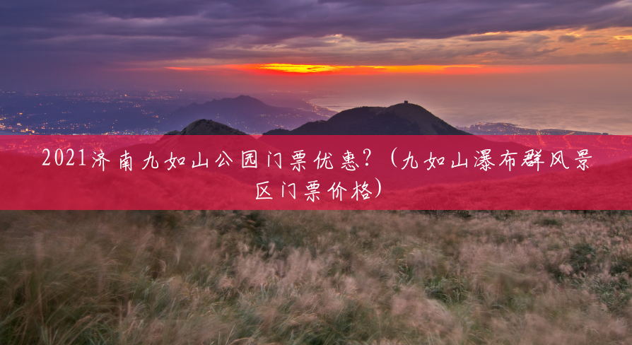 2021济南九如山公园门票优惠?(九如山瀑布群风景区门票价格) 2021济南九如山公园门票优惠?(九如山瀑布群风景区门票价格)