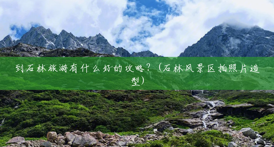 到石林旅游有什么好的攻略?(石林风景区拍照片造型) 到石林旅游有什么好的攻略?(石林风景区拍照片造型)