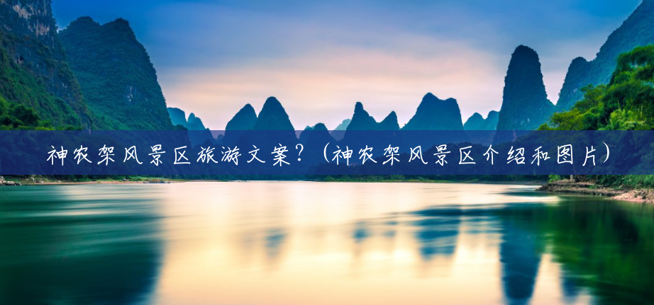 神农架风景区旅游文案?(神农架风景区介绍和图片) 神农架风景区旅游文案?(神农架风景区介绍和图片)