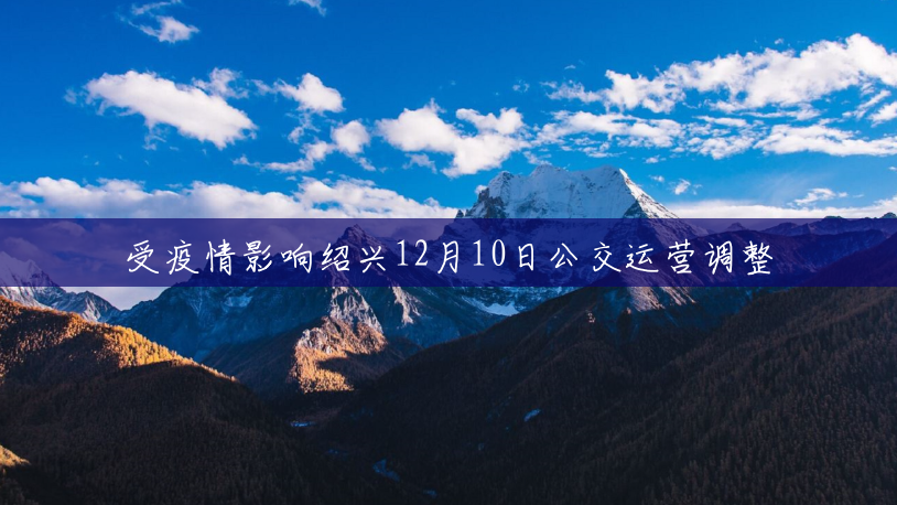 受疫情影响绍兴12月10日公交运营调整 受疫情影响绍兴12月10日公交运营调整