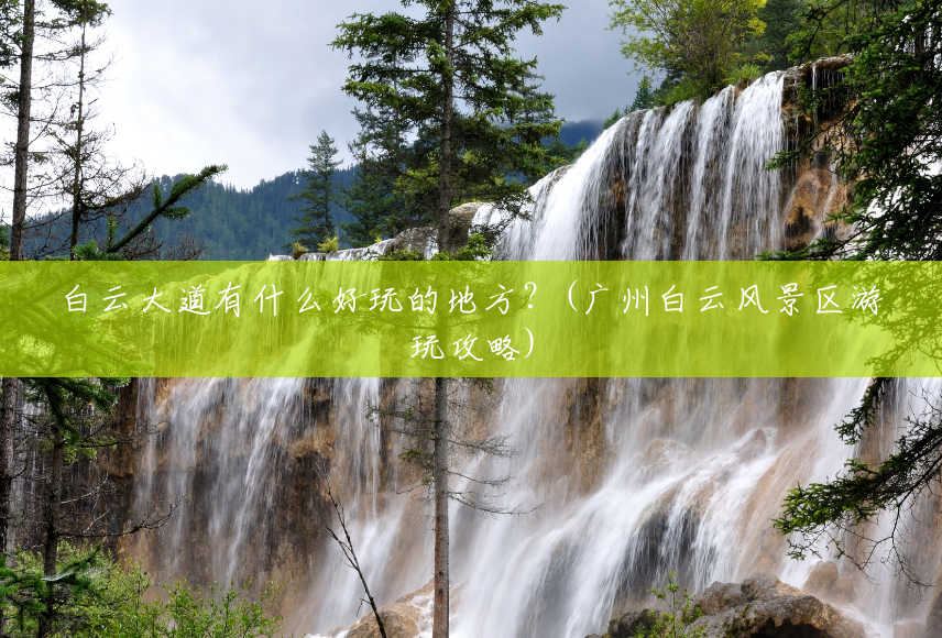白云大道有什么好玩的地方?(广州白云风景区游玩攻略) 白云大道有什么好玩的地方?(广州白云风景区游玩攻略)