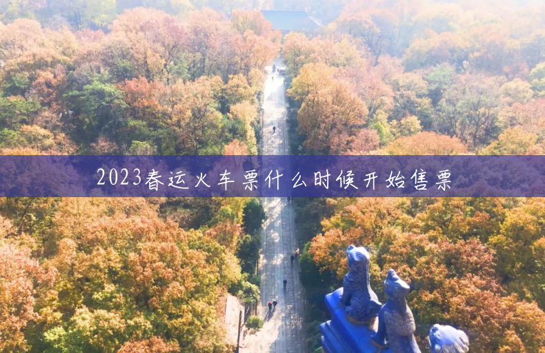 2023春运火车票什么时候开始售票 2023春运火车票什么时候开始售票