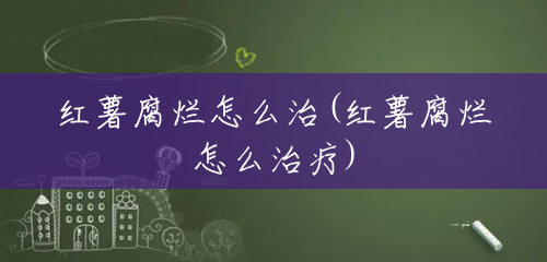 红薯腐烂怎么治(红薯腐烂怎么治疗) 红薯腐烂怎么治(红薯腐烂怎么治疗)