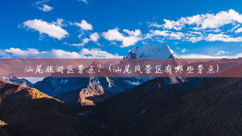 汕尾旅游区景点？(汕尾风景区有哪些景点)