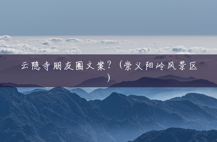 云隐寺朋友圈文案?(崇义阳岭风景区) 云隐寺朋友圈文案?(崇义阳岭风景区)