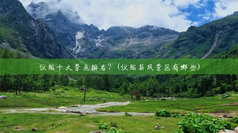 仪陇十大景点排名?(仪陇县风景区有哪些) 仪陇十大景点排名?(仪陇县风景区有哪些)