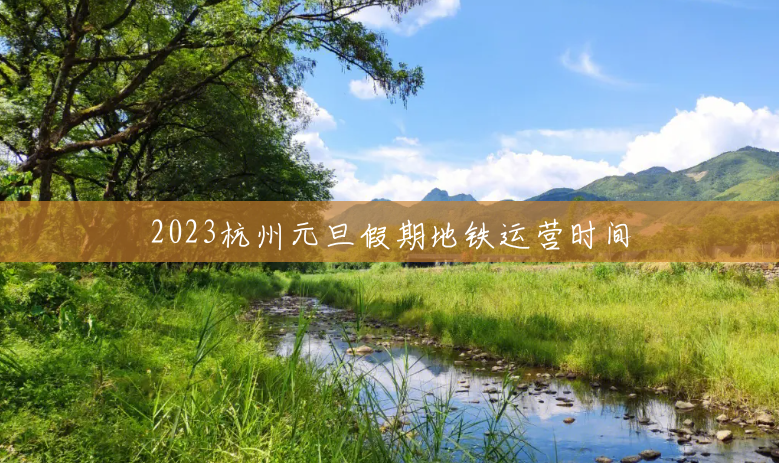 2023杭州元旦假期地铁运营时间