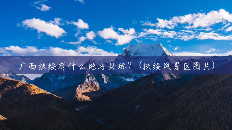广西扶绥有什么地方好玩?(扶绥风景区图片) 广西扶绥有什么地方好玩?(扶绥风景区图片)