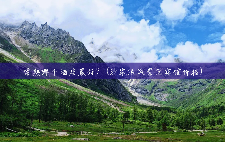 常熟哪个酒店最好?(沙家浜风景区宾馆价格) 常熟哪个酒店最好?(沙家浜风景区宾馆价格)