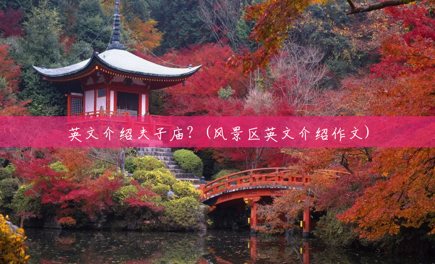 英文介绍夫子庙?(风景区英文介绍作文) 英文介绍夫子庙?(风景区英文介绍作文)