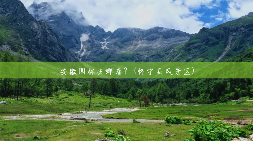 安徽园林去哪看?(怀宁县风景区) 安徽园林去哪看?(怀宁县风景区)