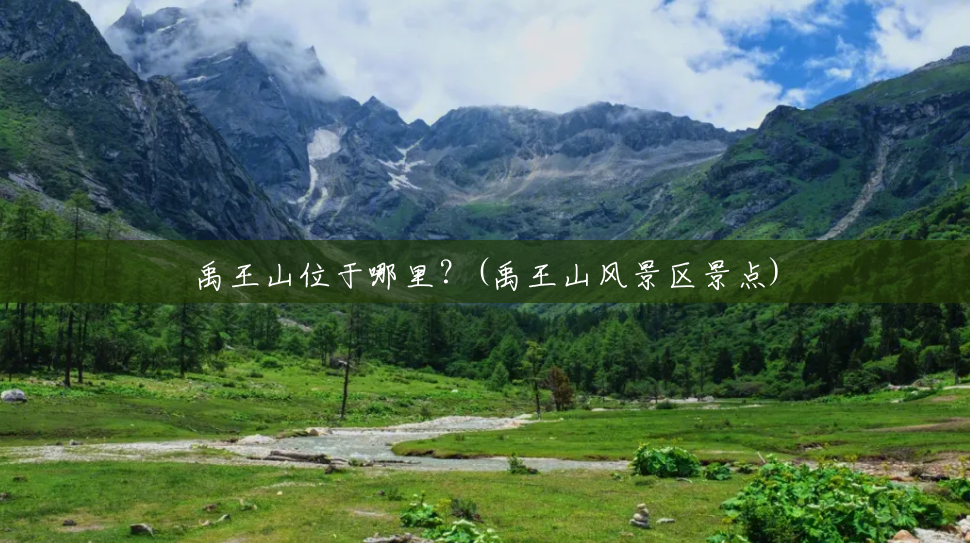 禹王山位于哪里?(禹王山风景区景点) 禹王山位于哪里?(禹王山风景区景点)