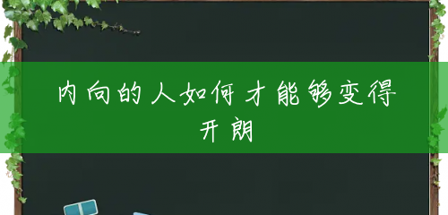内向的人如何才能够变得开朗 内向的人如何才能够变得开朗