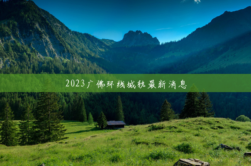 2023广佛环线城轨最新消息