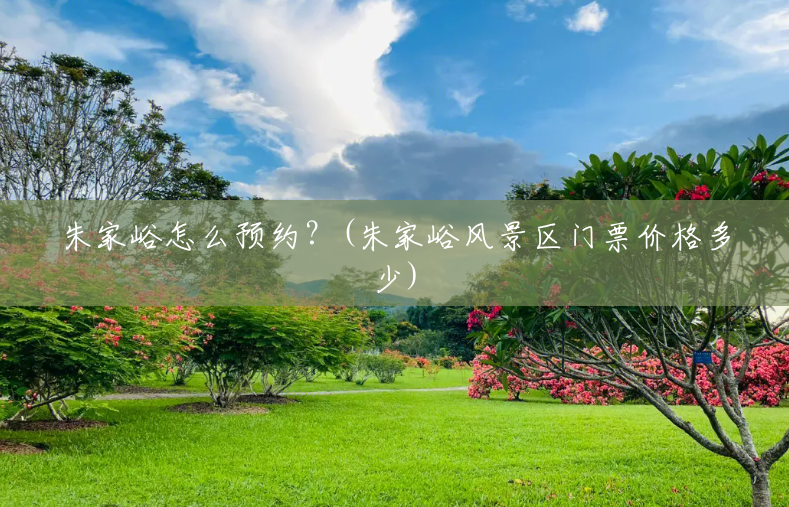 朱家峪怎么预约?(朱家峪风景区门票价格多少) 朱家峪怎么预约?(朱家峪风景区门票价格多少)