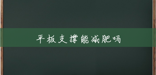 平板支撑能减肥吗 平板支撑能减肥吗