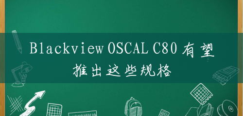 Blackview OSCAL C80 有望推出这些规格