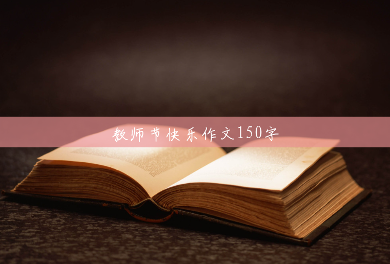 教师节快乐作文150字 教师节快乐作文150字