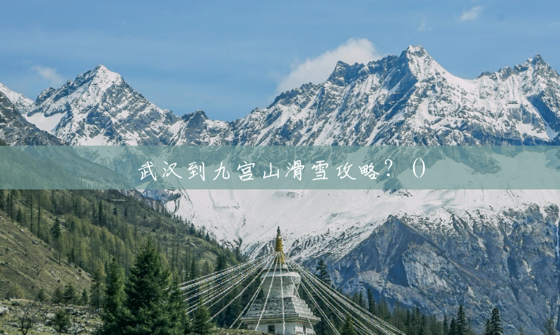 武汉到九宫山滑雪攻略?() 武汉到九宫山滑雪攻略?()
