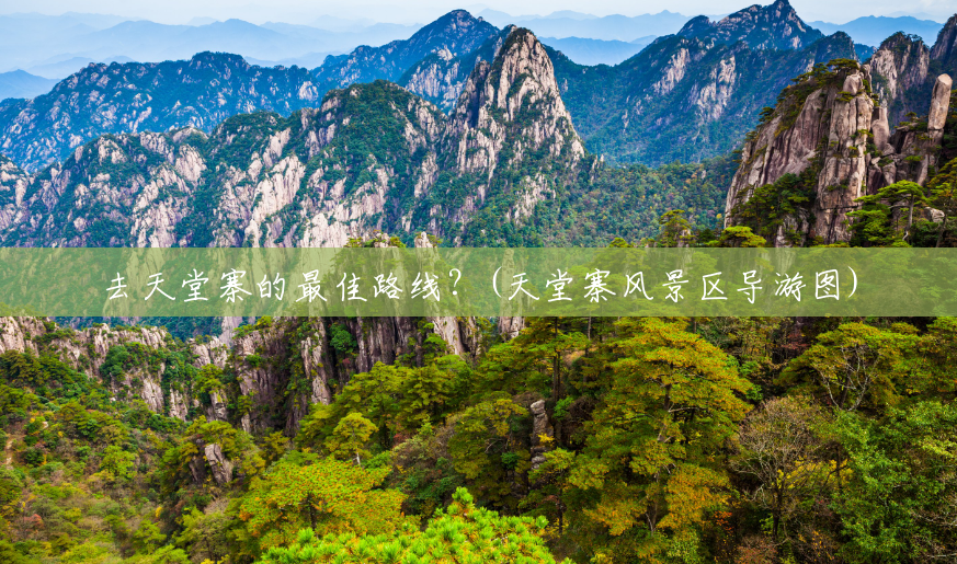 去天堂寨的最佳路线?(天堂寨风景区导游图) 去天堂寨的最佳路线?(天堂寨风景区导游图)
