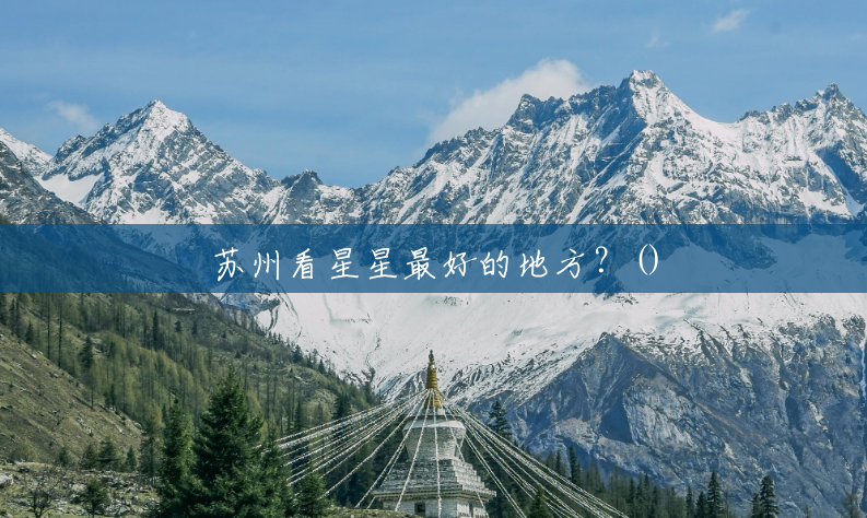 苏州看星星最好的地方?() 苏州看星星最好的地方?()