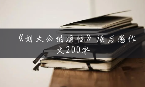 《刘大公的烦恼》读后感作文200字
