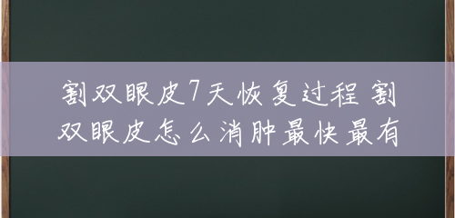 割双眼皮7天恢复过程 割双眼皮怎么消肿最快最有效 割双眼皮7天恢复过程 割双眼皮怎么消肿最快最有效