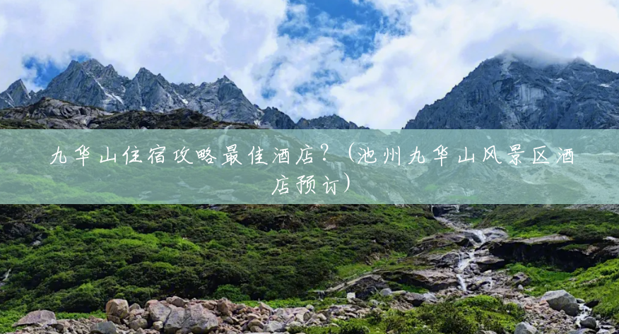 九华山住宿攻略最佳酒店?(池州九华山风景区酒店预订) 九华山住宿攻略最佳酒店?(池州九华山风景区酒店预订)