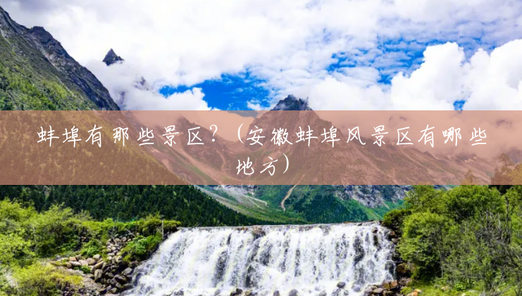 蚌埠有那些景区?(安徽蚌埠风景区有哪些地方) 蚌埠有那些景区?(安徽蚌埠风景区有哪些地方)
