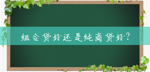 组合贷好还是纯商贷好? 组合贷好还是纯商贷好?