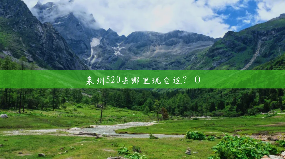 泉州520去哪里玩合适?() 泉州520去哪里玩合适?()