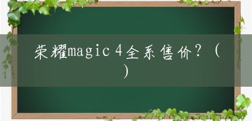 荣耀magic 4全系售价？()