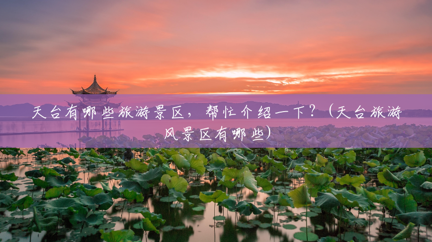 天台有哪些旅游景区，帮忙介绍一下？(天台旅游风景区有哪些)