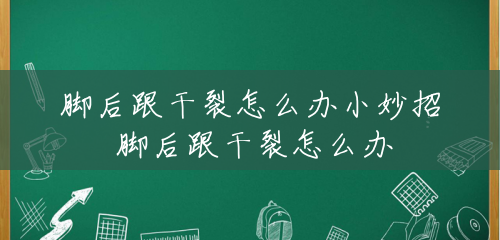 脚后跟干裂怎么办小妙招 脚后跟干裂怎么办 脚后跟干裂怎么办小妙招 脚后跟干裂怎么办