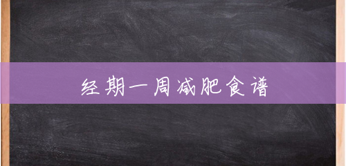 经期一周减肥食谱 经期一周减肥食谱