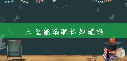 土豆能减肥你知道吗 土豆能减肥你知道吗