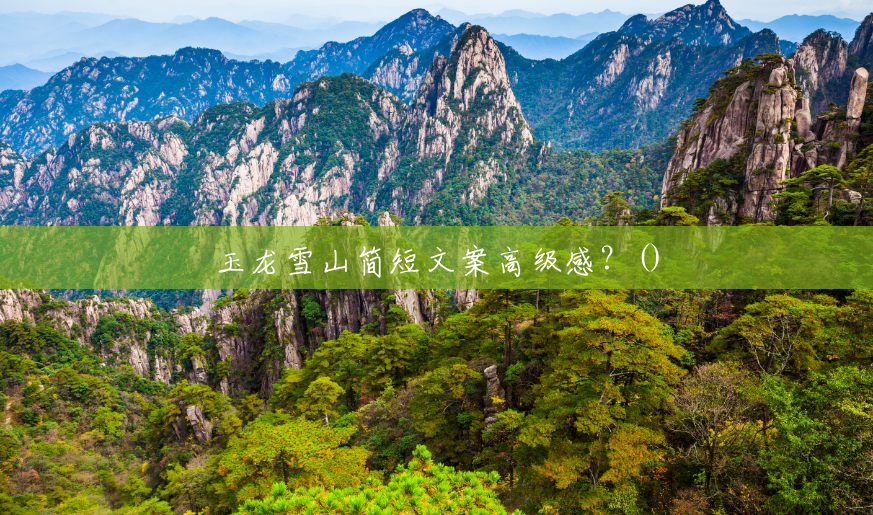 玉龙雪山简短文案高级感?() 玉龙雪山简短文案高级感?()