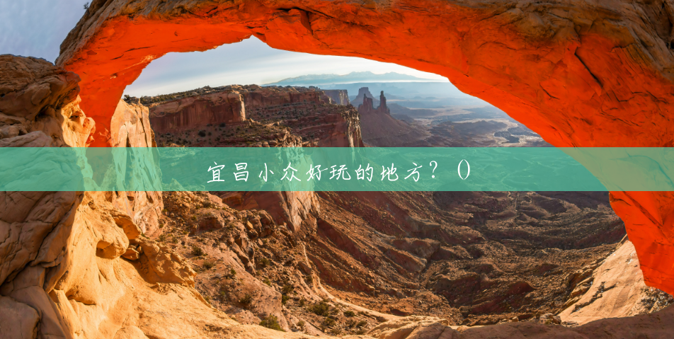 宜昌小众好玩的地方?() 宜昌小众好玩的地方?()