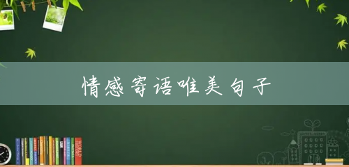 情感寄语唯美句子 情感寄语唯美句子
