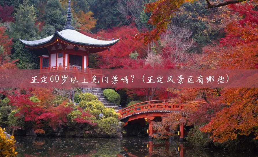 正定60岁以上免门票吗?(正定风景区有哪些) 正定60岁以上免门票吗?(正定风景区有哪些)
