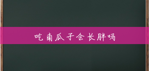 吃南瓜子会长胖吗 吃南瓜子会长胖吗