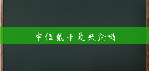 中信戴卡是央企吗 中信戴卡是央企吗