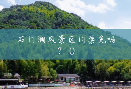 石门涧风景区门票免吗?() 石门涧风景区门票免吗?()
