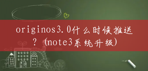 originos3.0什么时候推送?(note3系统升级) originos3.0什么时候推送?(note3系统升级)