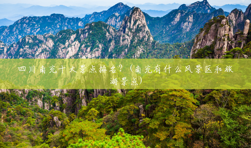 四川南充十大景点排名?(南充有什么风景区和旅游景点) 四川南充十大景点排名?(南充有什么风景区和旅游景点)