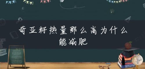 奇亚籽热量那么高为什么能减肥 奇亚籽热量那么高为什么能减肥